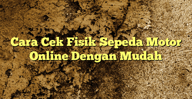 Cara Cek Fisik Sepeda Motor Online Dengan Mudah