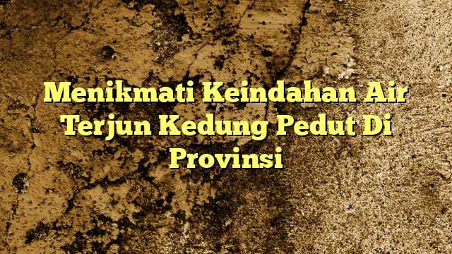 Menikmati Keindahan Air Terjun Kedung Pedut Di Provinsi | KabarBahari