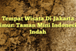 Tempat Wisata Di Jakarta Timur: Taman Mini Indonesia Indah